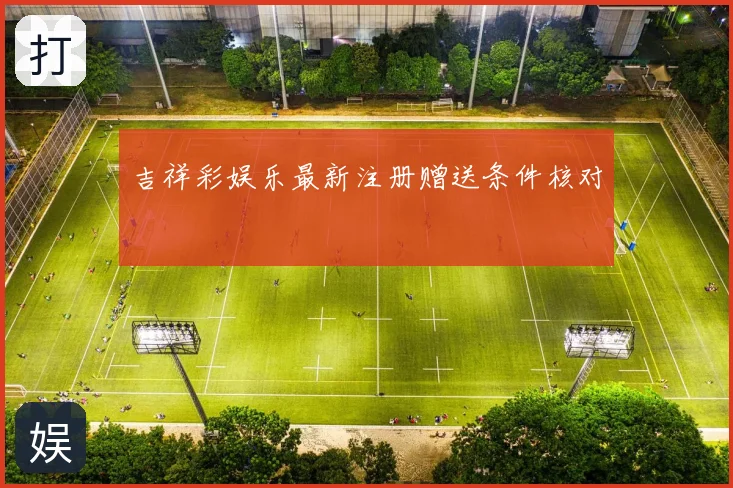 吉祥彩娱乐最新注册赠送条件核对