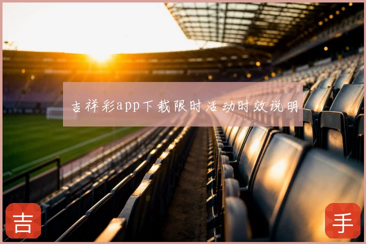 吉祥彩app下载限时活动时效说明