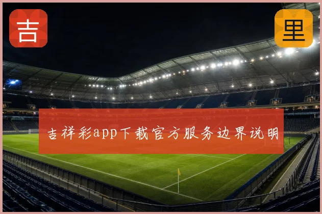 吉祥彩app下载官方服务边界说明
